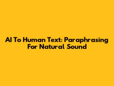 AI To Human Text: Paraphrasing For Natural Sound