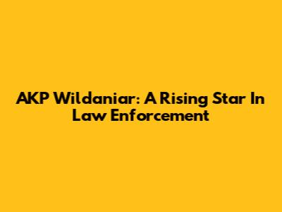 AKP Wildaniar: A Rising Star In Law Enforcement