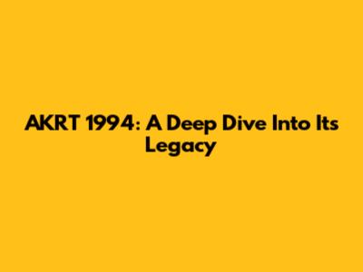 AKRT 1994: A Deep Dive Into Its Legacy