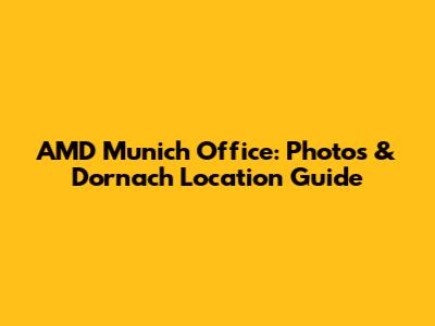 AMD Munich Office: Photos & Dornach Location Guide