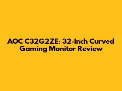 AOC C32G2ZE: 32-Inch Curved Gaming Monitor Review