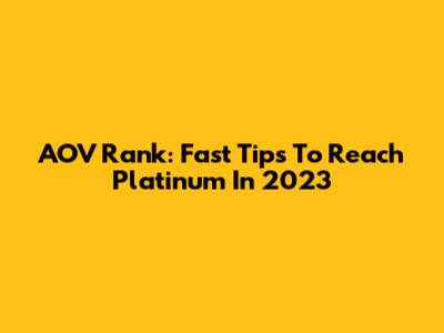 AOV Rank: Fast Tips To Reach Platinum In 2023