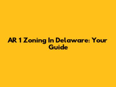 AR 1 Zoning In Delaware: Your Guide