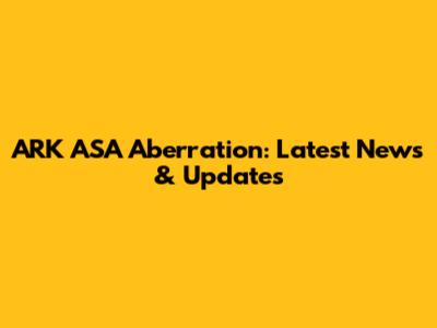 ARK ASA Aberration: Latest News & Updates