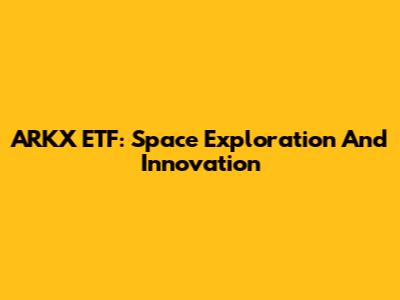 ARKX ETF: Space Exploration And Innovation