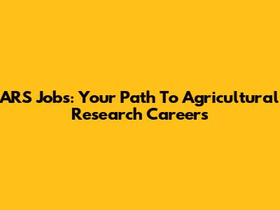 ARS Jobs: Your Path To Agricultural Research Careers