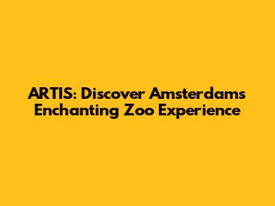 ARTIS: Discover Amsterdam's Enchanting Zoo Experience