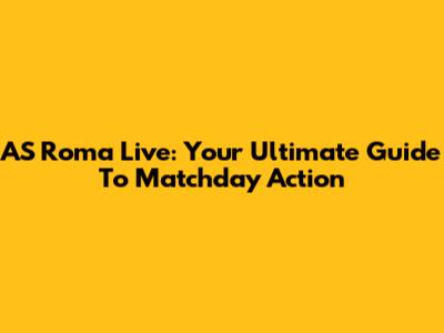 AS Roma Live: Your Ultimate Guide To Matchday Action