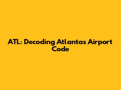 ATL: Decoding Atlanta's Airport Code