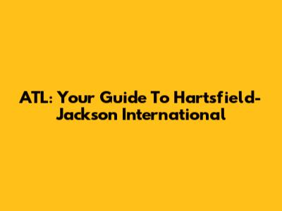 ATL: Your Guide To Hartsfield-Jackson International