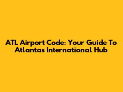 ATL Airport Code: Your Guide To Atlanta's International Hub
