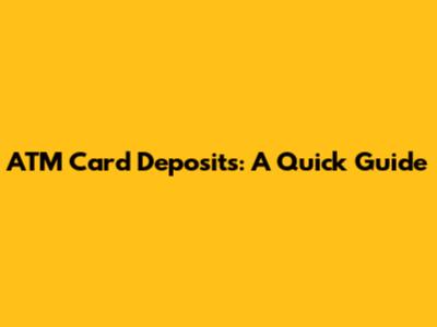 ATM Card Deposits: A Quick Guide