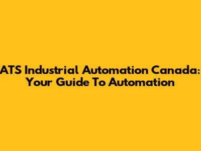 ATS Industrial Automation Canada: Your Guide To Automation