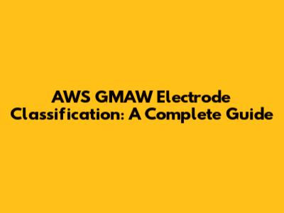 AWS GMAW Electrode Classification: A Complete Guide
