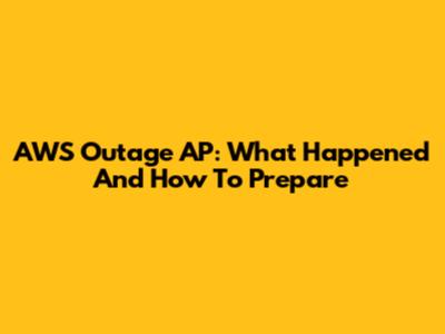 AWS Outage AP: What Happened And How To Prepare