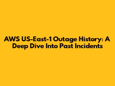 AWS US-East-1 Outage History: A Deep Dive Into Past Incidents