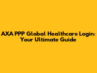AXA PPP Global Healthcare Login: Your Ultimate Guide