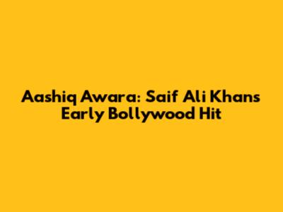 Aashiq Awara: Saif Ali Khan's Early Bollywood Hit