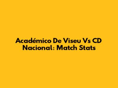 Académico De Viseu Vs CD Nacional: Match Stats