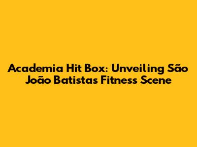 Academia Hit Box: Unveiling São João Batista's Fitness Scene