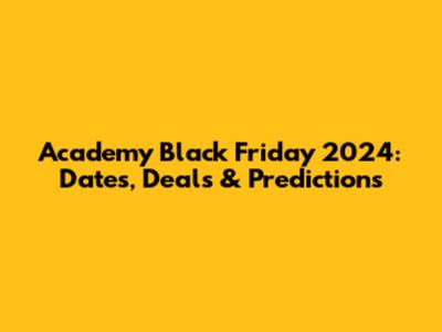 Academy Black Friday 2024: Dates, Deals & Predictions