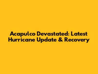 Acapulco Devastated: Latest Hurricane Update & Recovery