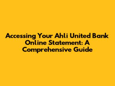 Accessing Your Ahli United Bank Online Statement: A Comprehensive Guide
