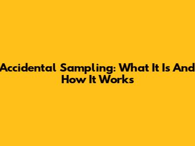 Accidental Sampling: What It Is And How It Works