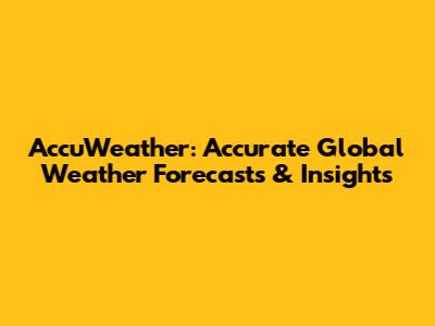 AccuWeather: Accurate Global Weather Forecasts & Insights