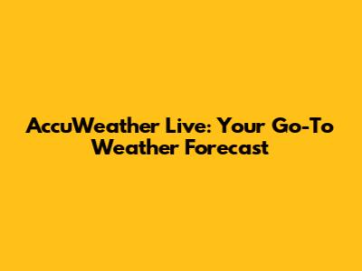 AccuWeather Live: Your Go-To Weather Forecast