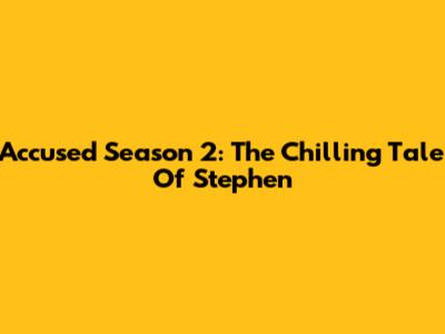 Accused Season 2: The Chilling Tale Of Stephen