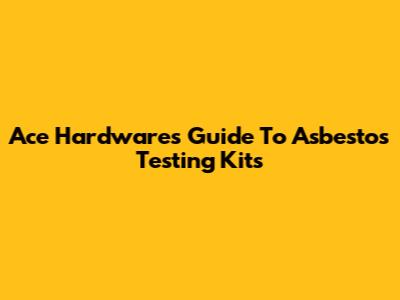 Ace Hardware's Guide To Asbestos Testing Kits