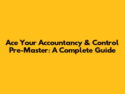 Ace Your Accountancy & Control Pre-Master: A Complete Guide