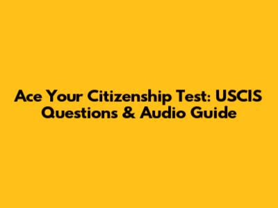 Ace Your Citizenship Test: USCIS Questions & Audio Guide