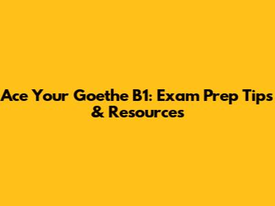 Ace Your Goethe B1: Exam Prep Tips & Resources