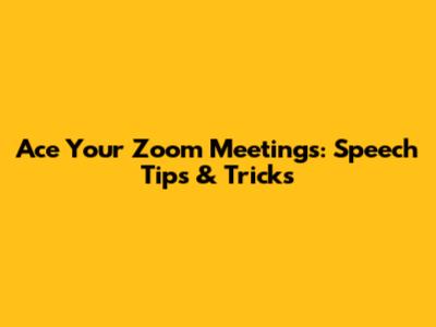Ace Your Zoom Meetings: Speech Tips & Tricks
