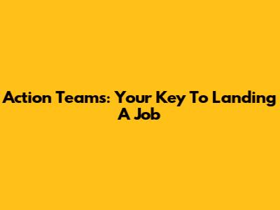 Action Teams: Your Key To Landing A Job