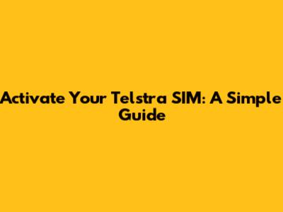 Activate Your Telstra SIM: A Simple Guide