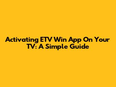 Activating ETV Win App On Your TV: A Simple Guide