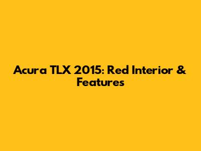 Acura TLX 2015: Red Interior & Features