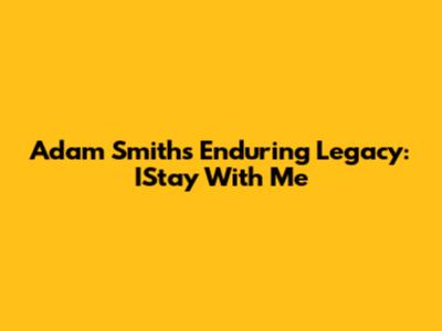 Adam Smith's Enduring Legacy: IStay With Me