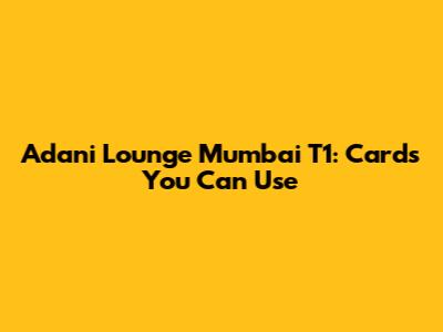 Adani Lounge Mumbai T1: Cards You Can Use