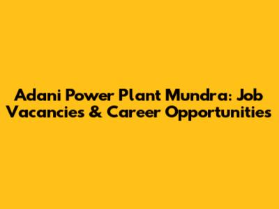 Adani Power Plant Mundra: Job Vacancies & Career Opportunities