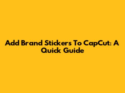 Add Brand Stickers To CapCut: A Quick Guide
