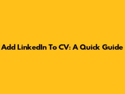 Add LinkedIn To CV: A Quick Guide