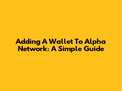 Adding A Wallet To Alpha Network: A Simple Guide