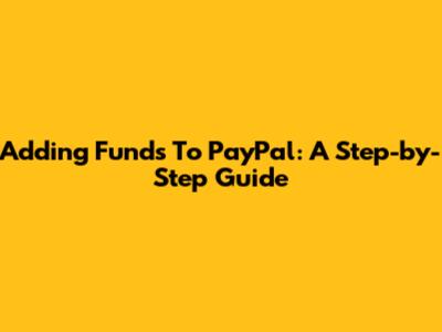 Adding Funds To PayPal: A Step-by-Step Guide