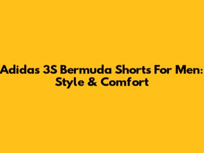Adidas 3S Bermuda Shorts For Men: Style & Comfort