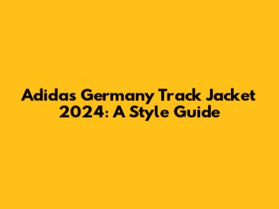 Adidas Germany Track Jacket 2024: A Style Guide