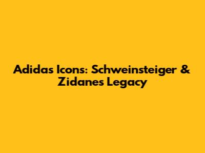 Adidas Icons: Schweinsteiger & Zidane's Legacy